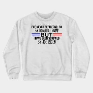 i've never been fondled by donald trump but i have been screwed by joe biden Crewneck Sweatshirt